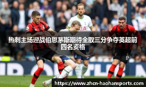 热刺主场迎战伯恩茅斯期待全取三分争夺英超前四名资格